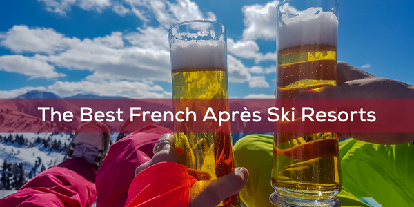 Best French Apres Ski Resorts Après Ski Resorts